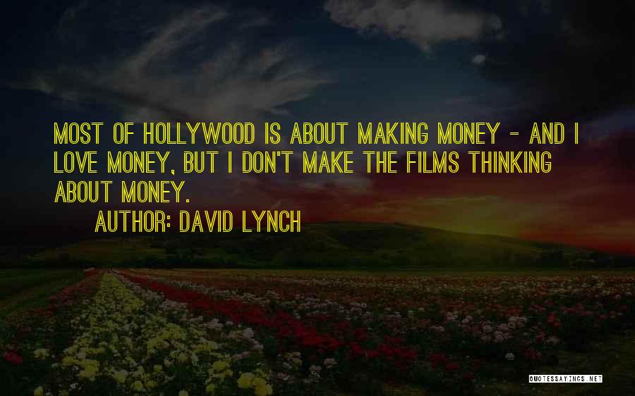 David Lynch Quotes: Most Of Hollywood Is About Making Money - And I Love Money, But I Don't Make The Films Thinking About