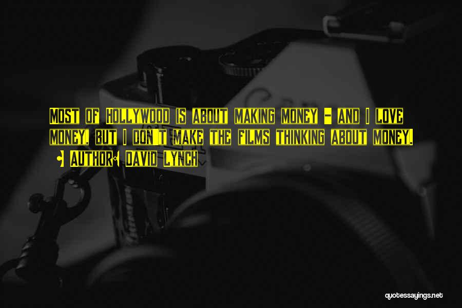 David Lynch Quotes: Most Of Hollywood Is About Making Money - And I Love Money, But I Don't Make The Films Thinking About