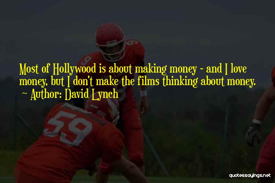 David Lynch Quotes: Most Of Hollywood Is About Making Money - And I Love Money, But I Don't Make The Films Thinking About