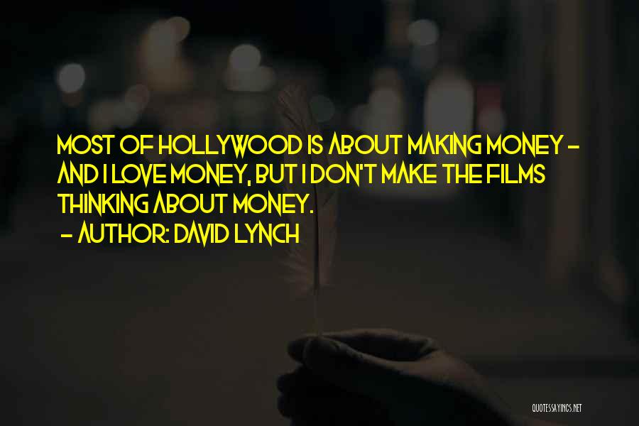 David Lynch Quotes: Most Of Hollywood Is About Making Money - And I Love Money, But I Don't Make The Films Thinking About