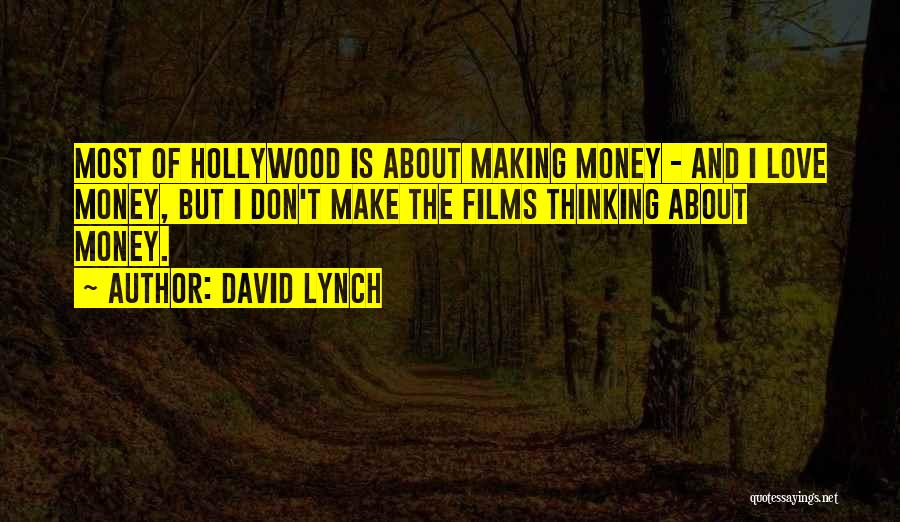 David Lynch Quotes: Most Of Hollywood Is About Making Money - And I Love Money, But I Don't Make The Films Thinking About