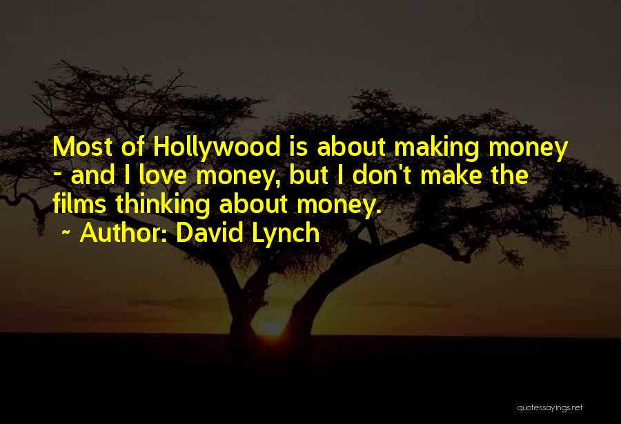 David Lynch Quotes: Most Of Hollywood Is About Making Money - And I Love Money, But I Don't Make The Films Thinking About