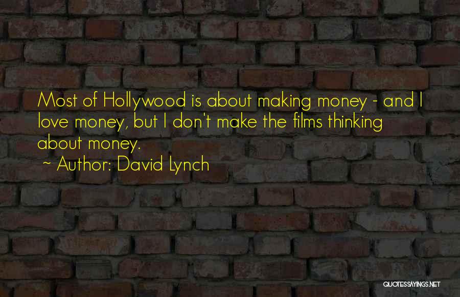 David Lynch Quotes: Most Of Hollywood Is About Making Money - And I Love Money, But I Don't Make The Films Thinking About