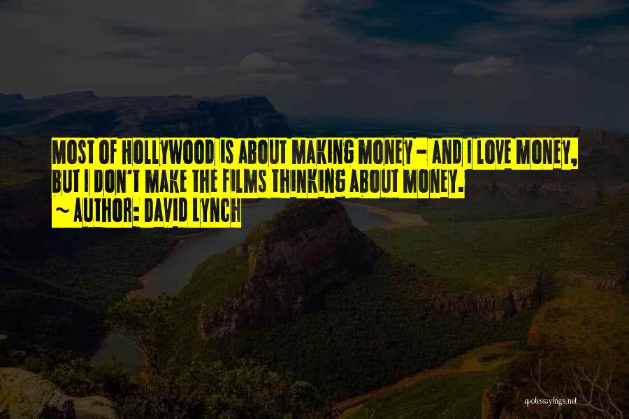 David Lynch Quotes: Most Of Hollywood Is About Making Money - And I Love Money, But I Don't Make The Films Thinking About