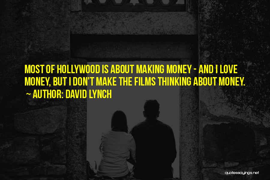 David Lynch Quotes: Most Of Hollywood Is About Making Money - And I Love Money, But I Don't Make The Films Thinking About