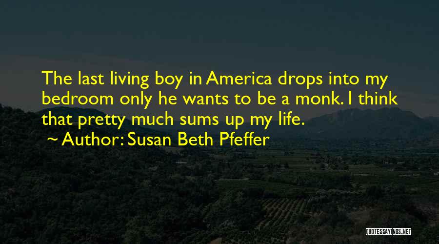 Susan Beth Pfeffer Quotes: The Last Living Boy In America Drops Into My Bedroom Only He Wants To Be A Monk. I Think That