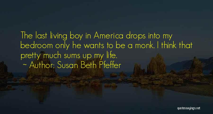 Susan Beth Pfeffer Quotes: The Last Living Boy In America Drops Into My Bedroom Only He Wants To Be A Monk. I Think That