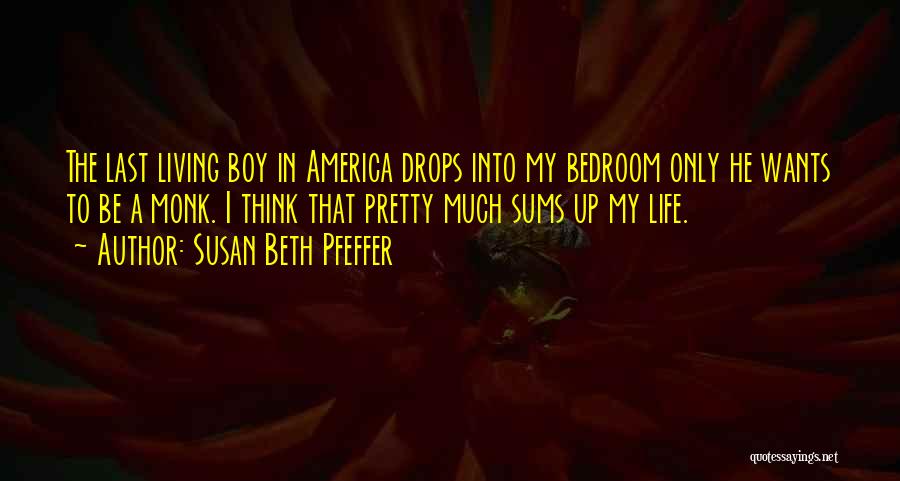 Susan Beth Pfeffer Quotes: The Last Living Boy In America Drops Into My Bedroom Only He Wants To Be A Monk. I Think That