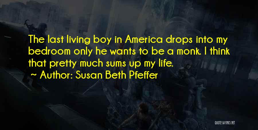 Susan Beth Pfeffer Quotes: The Last Living Boy In America Drops Into My Bedroom Only He Wants To Be A Monk. I Think That