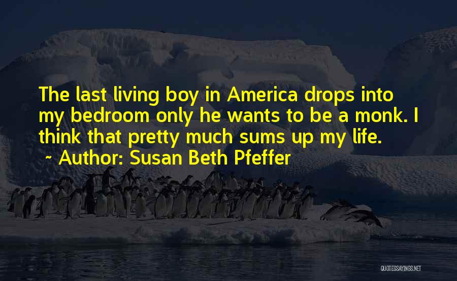 Susan Beth Pfeffer Quotes: The Last Living Boy In America Drops Into My Bedroom Only He Wants To Be A Monk. I Think That