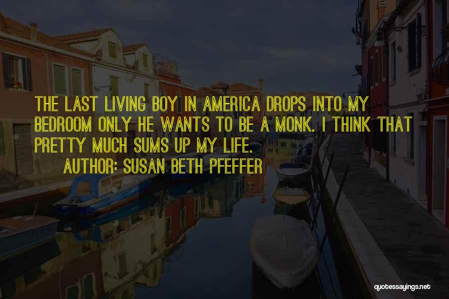 Susan Beth Pfeffer Quotes: The Last Living Boy In America Drops Into My Bedroom Only He Wants To Be A Monk. I Think That