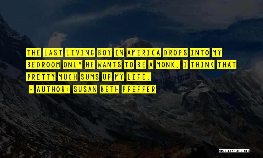 Susan Beth Pfeffer Quotes: The Last Living Boy In America Drops Into My Bedroom Only He Wants To Be A Monk. I Think That