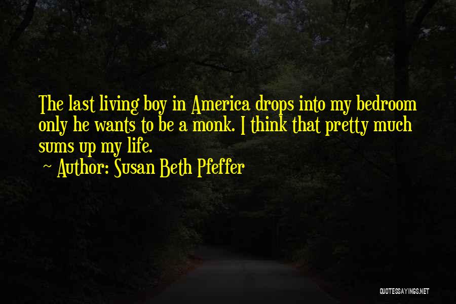 Susan Beth Pfeffer Quotes: The Last Living Boy In America Drops Into My Bedroom Only He Wants To Be A Monk. I Think That