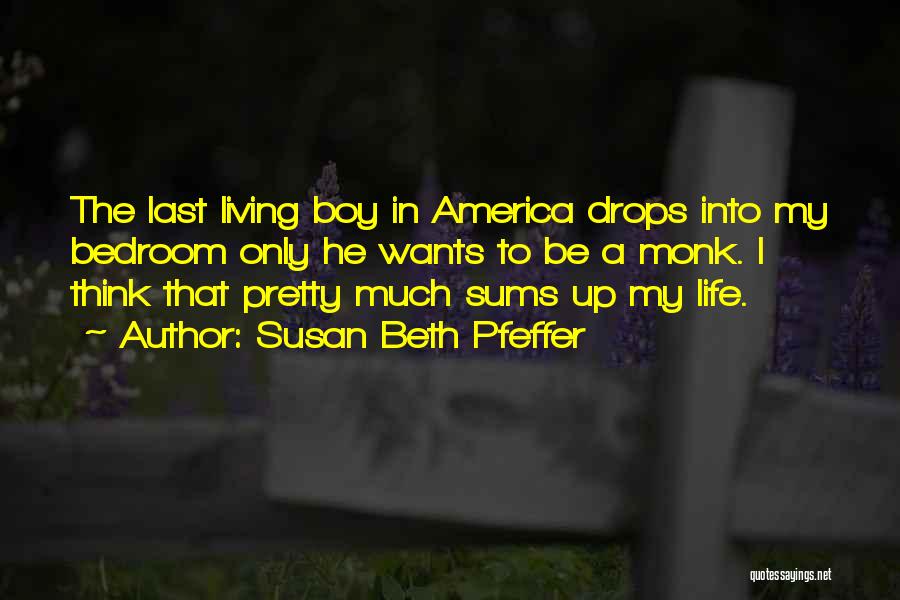 Susan Beth Pfeffer Quotes: The Last Living Boy In America Drops Into My Bedroom Only He Wants To Be A Monk. I Think That