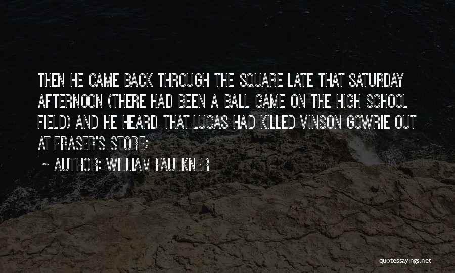 William Faulkner Quotes: Then He Came Back Through The Square Late That Saturday Afternoon (there Had Been A Ball Game On The High