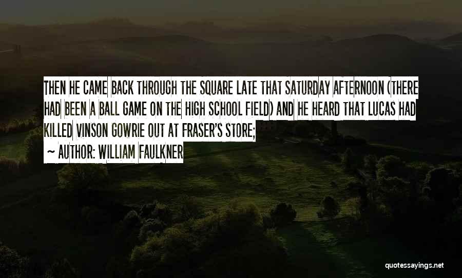 William Faulkner Quotes: Then He Came Back Through The Square Late That Saturday Afternoon (there Had Been A Ball Game On The High