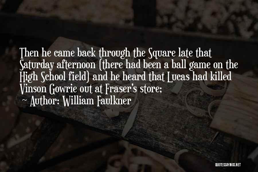 William Faulkner Quotes: Then He Came Back Through The Square Late That Saturday Afternoon (there Had Been A Ball Game On The High