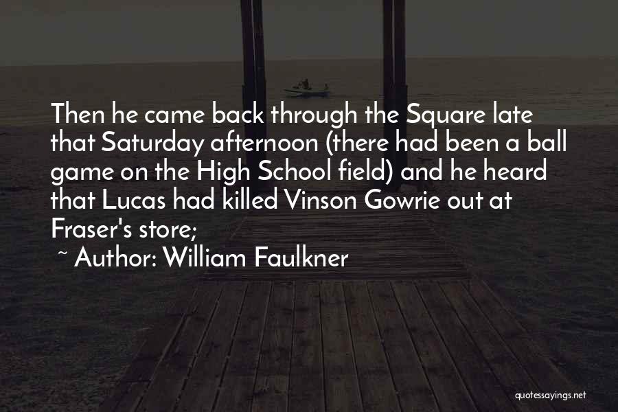 William Faulkner Quotes: Then He Came Back Through The Square Late That Saturday Afternoon (there Had Been A Ball Game On The High