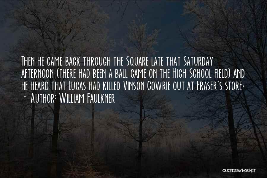 William Faulkner Quotes: Then He Came Back Through The Square Late That Saturday Afternoon (there Had Been A Ball Game On The High