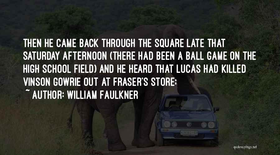 William Faulkner Quotes: Then He Came Back Through The Square Late That Saturday Afternoon (there Had Been A Ball Game On The High