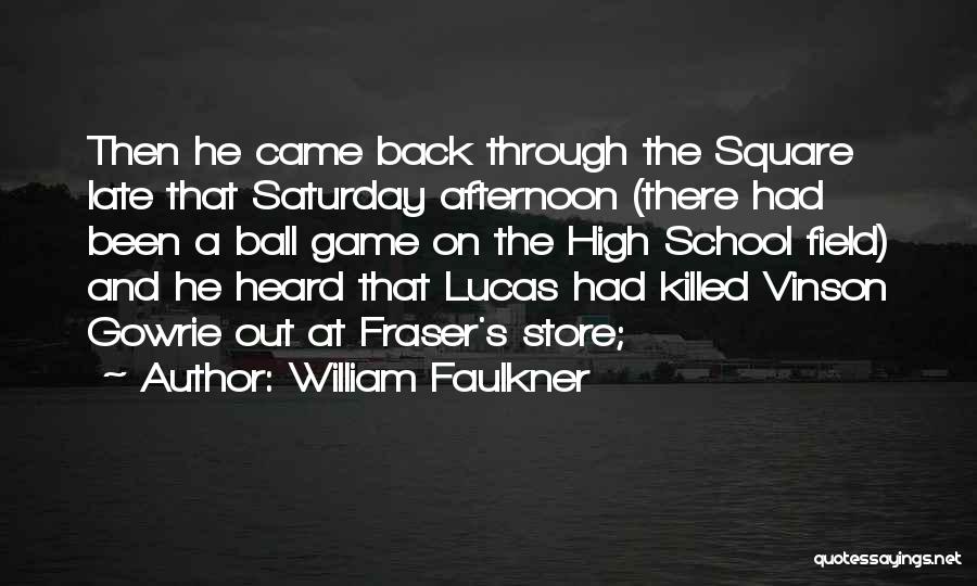 William Faulkner Quotes: Then He Came Back Through The Square Late That Saturday Afternoon (there Had Been A Ball Game On The High