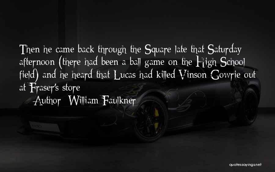 William Faulkner Quotes: Then He Came Back Through The Square Late That Saturday Afternoon (there Had Been A Ball Game On The High