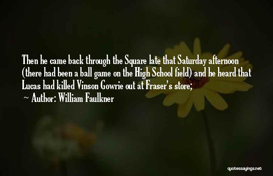 William Faulkner Quotes: Then He Came Back Through The Square Late That Saturday Afternoon (there Had Been A Ball Game On The High