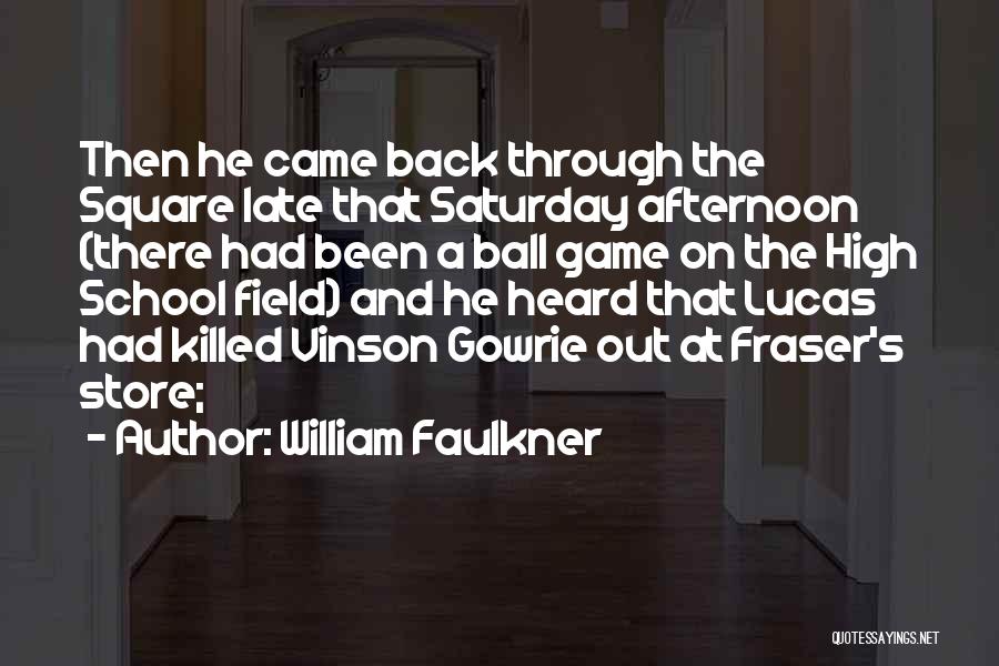 William Faulkner Quotes: Then He Came Back Through The Square Late That Saturday Afternoon (there Had Been A Ball Game On The High