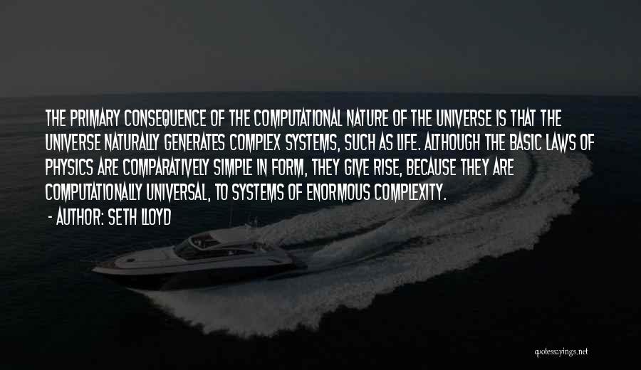 Seth Lloyd Quotes: The Primary Consequence Of The Computational Nature Of The Universe Is That The Universe Naturally Generates Complex Systems, Such As