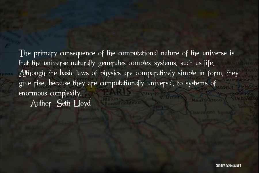 Seth Lloyd Quotes: The Primary Consequence Of The Computational Nature Of The Universe Is That The Universe Naturally Generates Complex Systems, Such As