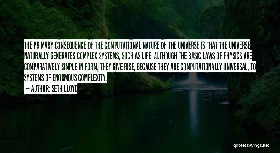 Seth Lloyd Quotes: The Primary Consequence Of The Computational Nature Of The Universe Is That The Universe Naturally Generates Complex Systems, Such As