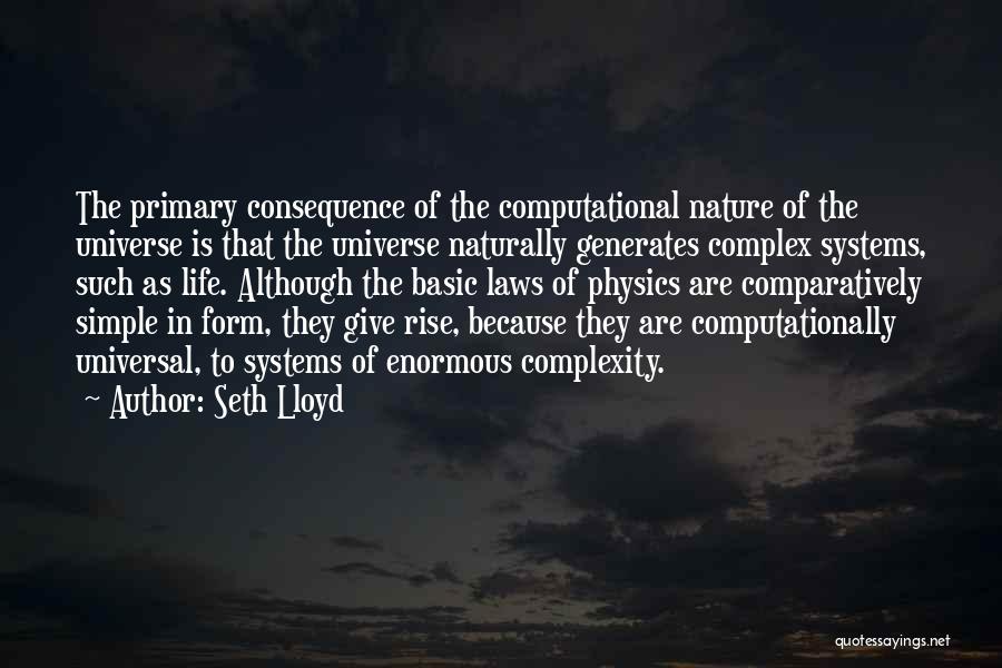 Seth Lloyd Quotes: The Primary Consequence Of The Computational Nature Of The Universe Is That The Universe Naturally Generates Complex Systems, Such As