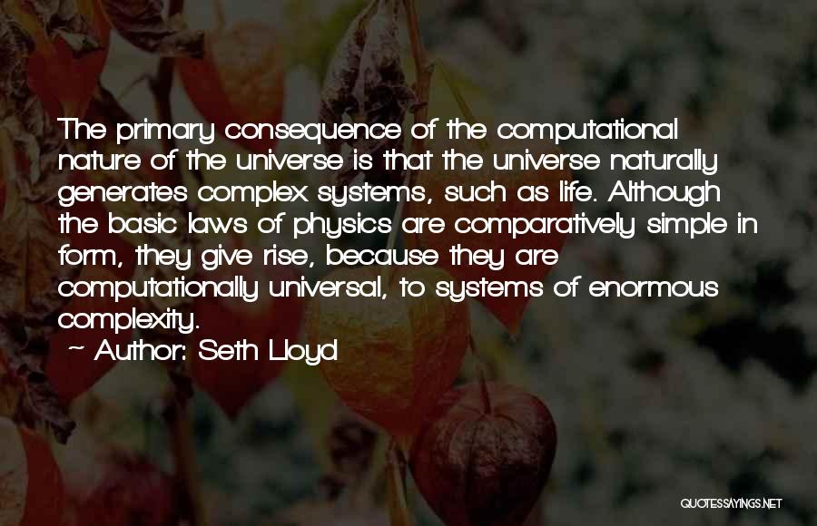 Seth Lloyd Quotes: The Primary Consequence Of The Computational Nature Of The Universe Is That The Universe Naturally Generates Complex Systems, Such As