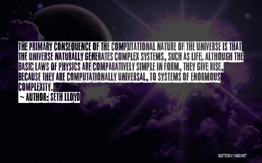 Seth Lloyd Quotes: The Primary Consequence Of The Computational Nature Of The Universe Is That The Universe Naturally Generates Complex Systems, Such As