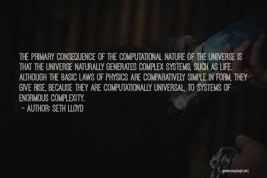 Seth Lloyd Quotes: The Primary Consequence Of The Computational Nature Of The Universe Is That The Universe Naturally Generates Complex Systems, Such As