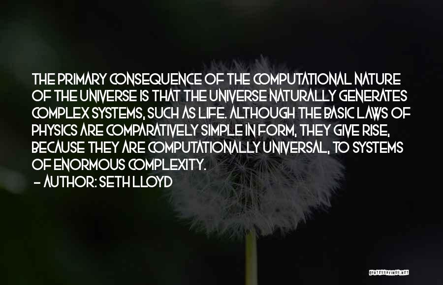 Seth Lloyd Quotes: The Primary Consequence Of The Computational Nature Of The Universe Is That The Universe Naturally Generates Complex Systems, Such As