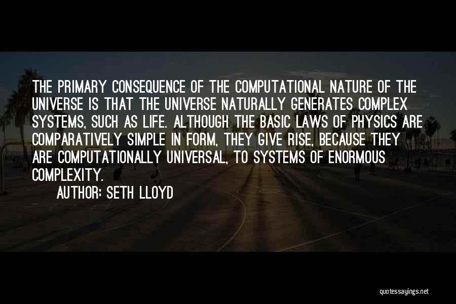 Seth Lloyd Quotes: The Primary Consequence Of The Computational Nature Of The Universe Is That The Universe Naturally Generates Complex Systems, Such As