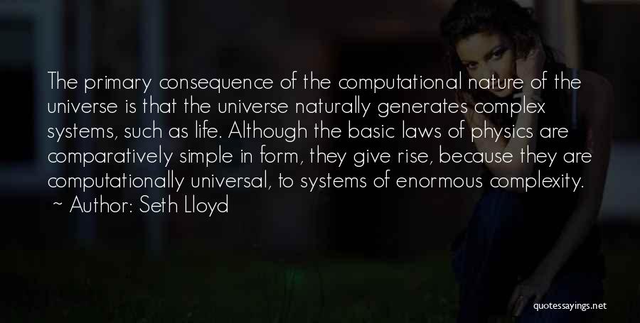 Seth Lloyd Quotes: The Primary Consequence Of The Computational Nature Of The Universe Is That The Universe Naturally Generates Complex Systems, Such As