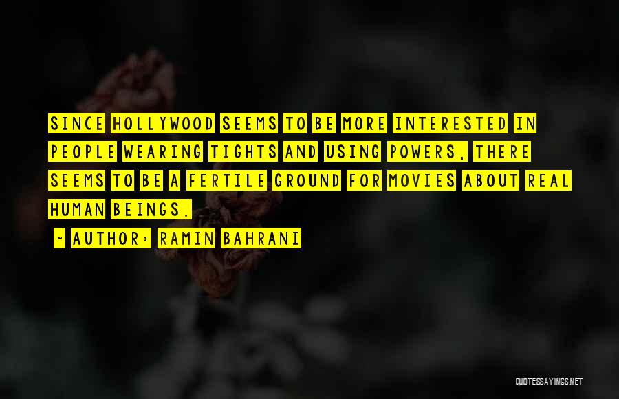 Ramin Bahrani Quotes: Since Hollywood Seems To Be More Interested In People Wearing Tights And Using Powers, There Seems To Be A Fertile