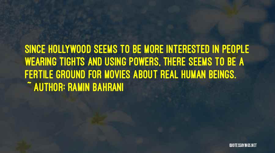 Ramin Bahrani Quotes: Since Hollywood Seems To Be More Interested In People Wearing Tights And Using Powers, There Seems To Be A Fertile