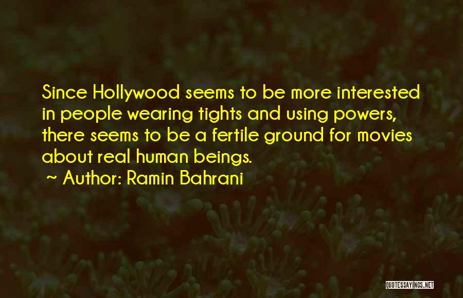 Ramin Bahrani Quotes: Since Hollywood Seems To Be More Interested In People Wearing Tights And Using Powers, There Seems To Be A Fertile