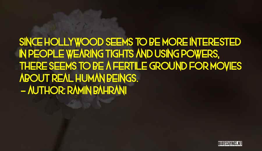 Ramin Bahrani Quotes: Since Hollywood Seems To Be More Interested In People Wearing Tights And Using Powers, There Seems To Be A Fertile