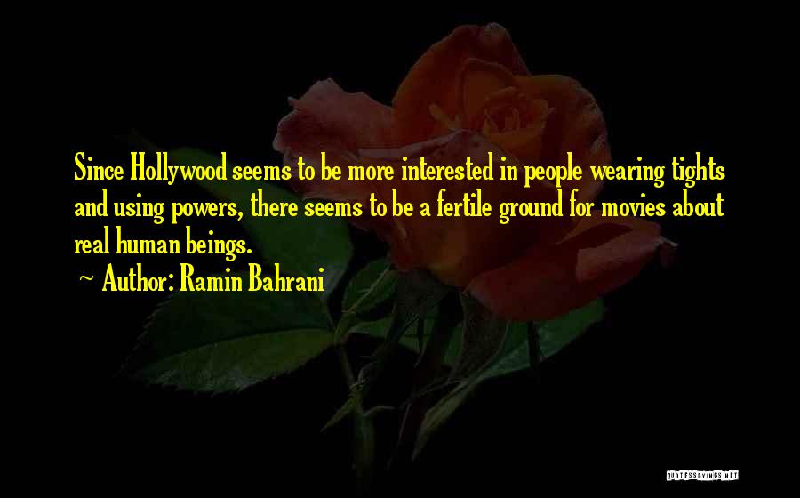 Ramin Bahrani Quotes: Since Hollywood Seems To Be More Interested In People Wearing Tights And Using Powers, There Seems To Be A Fertile
