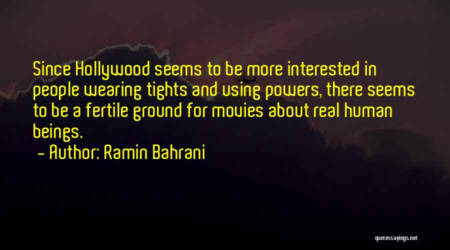 Ramin Bahrani Quotes: Since Hollywood Seems To Be More Interested In People Wearing Tights And Using Powers, There Seems To Be A Fertile