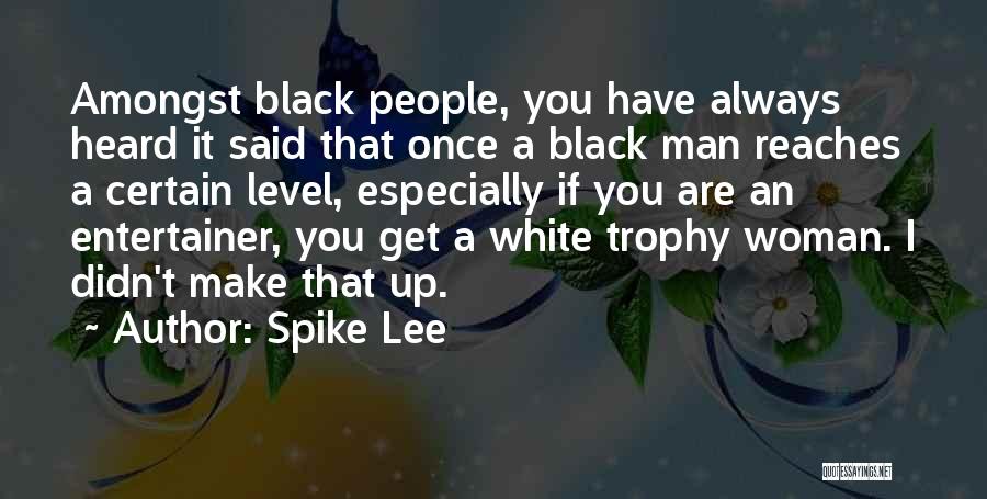 Spike Lee Quotes: Amongst Black People, You Have Always Heard It Said That Once A Black Man Reaches A Certain Level, Especially If