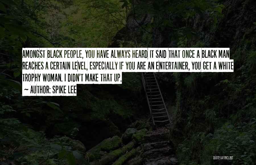 Spike Lee Quotes: Amongst Black People, You Have Always Heard It Said That Once A Black Man Reaches A Certain Level, Especially If