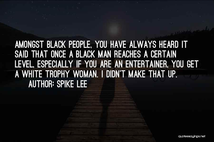 Spike Lee Quotes: Amongst Black People, You Have Always Heard It Said That Once A Black Man Reaches A Certain Level, Especially If