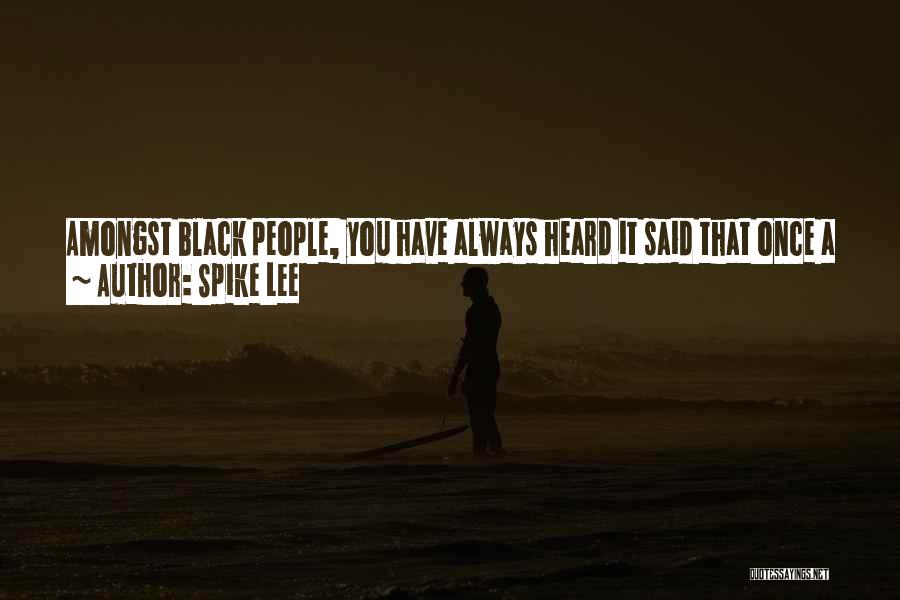 Spike Lee Quotes: Amongst Black People, You Have Always Heard It Said That Once A Black Man Reaches A Certain Level, Especially If