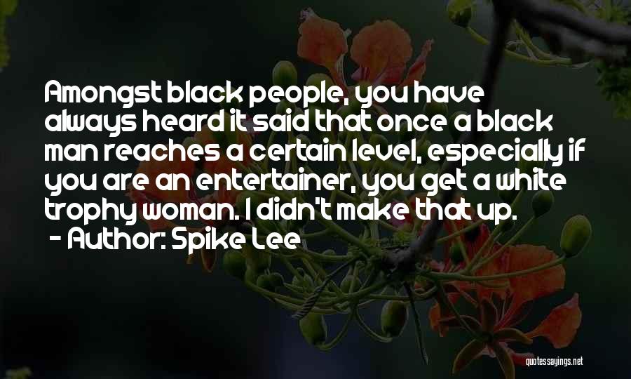 Spike Lee Quotes: Amongst Black People, You Have Always Heard It Said That Once A Black Man Reaches A Certain Level, Especially If