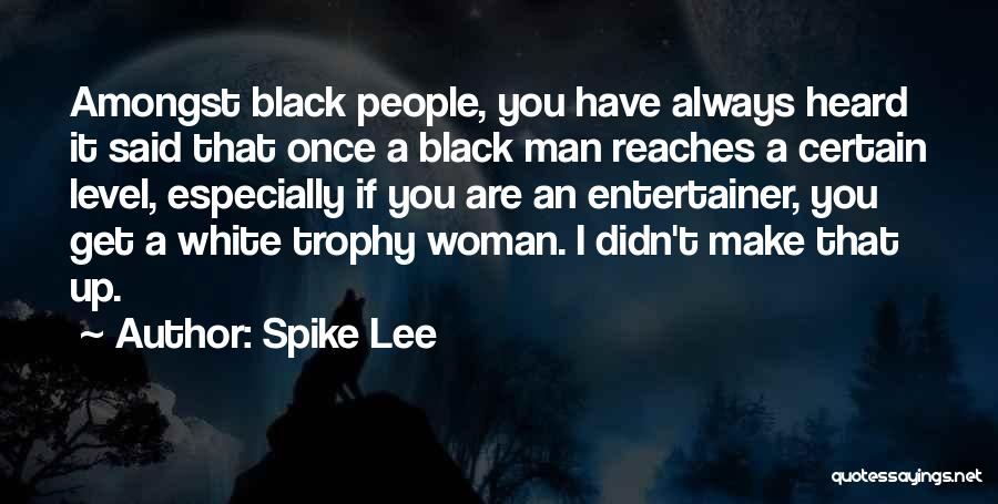 Spike Lee Quotes: Amongst Black People, You Have Always Heard It Said That Once A Black Man Reaches A Certain Level, Especially If